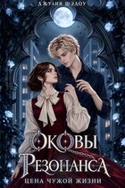 Оковы Резонанса. Цена чужой жизни (Джулия Шэдоу)