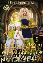 Не всё дракону масленица, или Мамашка для близняшек — 5 (Ольга Коротаева)