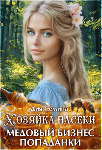 Хозяйка пасеки. Медовый бизнес попаданки (Дия Сёмина)