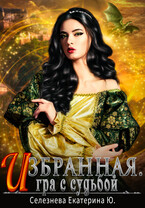 Избранная. Игра с судьбой. 3 (Селезнёва Екатерина Юрьевна)
