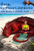 Йога, курочки, дракон: моя вахта в другом мире (Алла С. Александрова)