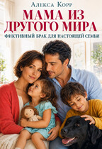 МАМА ИЗ ДРУГОГО МИРА. Фиктивный брак для настоящей семьи. (Алекса Корр)