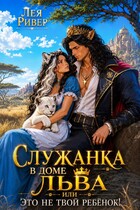Служанка в доме Льва, или Это не твой ребенок! (Лея Ривер)