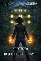 Агротора. Книга 1. Подаренное пламя (Дарья Драгайцева)